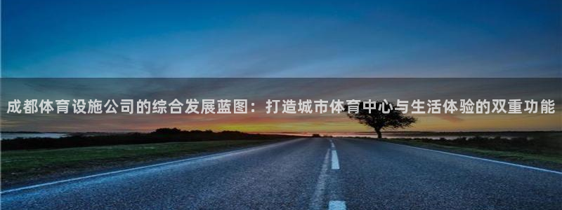 意昂体育4联系电话：成都体育设施公司的综合发展蓝图：