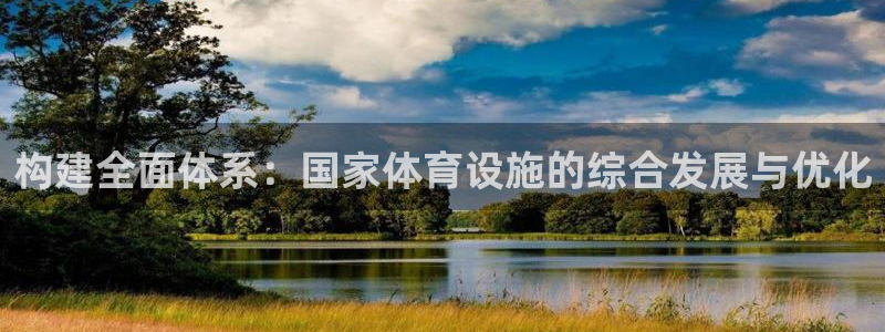 意昂体育4平台注册流程视频：构建全面体系：国家体育设施的综合