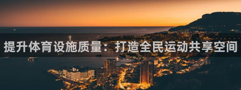 海南意昂体育4：提升体育设施质量：打造全民运动共享空间 
