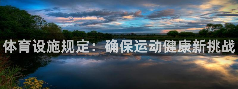 意昂体育4招商电话号码是多少：体育设施规定：确保运动