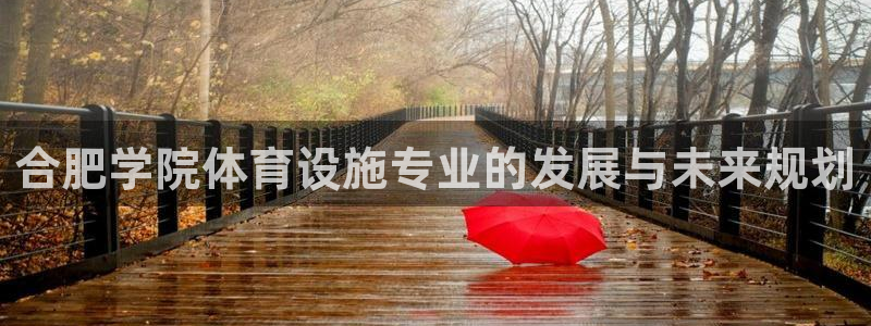 意昂4开户：合肥学院体育设施专业的发展与未来规划