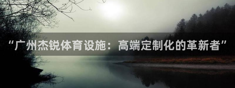 意昂体育4平台是正规平台吗：“广州杰锐体育设施：高端