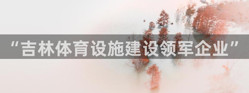意昂4集团：“吉林体育设施建设领军企业”