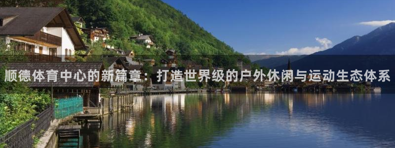 意昂4开户：顺德体育中心的新篇章：打造世界级的户外休