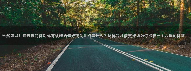 意昂体育4平台注册流程视频：当然可以！请告诉我你对体