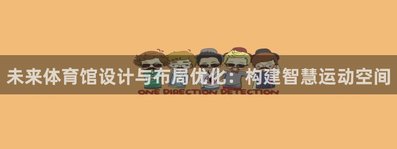 意昂4官网：未来体育馆设计与布局优化：构建智慧运动空