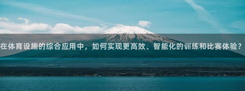 意昂体育4平台APP：在体育设施的综合应用中，如何实现更高效