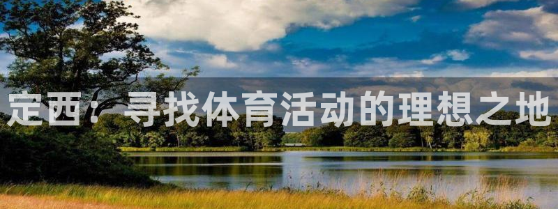 意昂集团官网：定西：寻找体育活动的理想之地