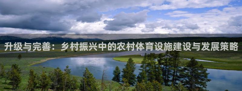 意昂体育4官方客服电话：升级与完善：乡村振兴中的农村体育设施