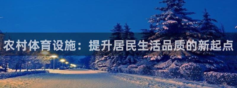意昂体育4招商电话是多少：农村体育设施：提升居民生活